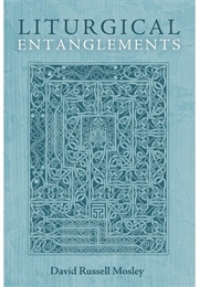 Liturgical Entanglements (David Russell Mosley)