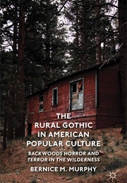 The Rural Gothic in American Popular Culture: Backwoods Horror and Terror in the Wilderness (Bernice Murphy)