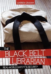 The Black Belt Librarian: Real-World Safety Security (Warren Graham)