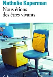 Nous Étions Des Êtres Vivants (Nathalie Kuperman)