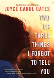 Two or Three Things I Forgot to Tell You (Joyce Carol Oates)