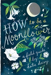 How to Be a Moonflower (Katie Daisy)