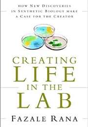 Creating Life in the Lab: How New Discoveries in Synthetic Biology Make a Case for the Creator (Fazale Rana)