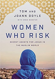 Women Who Risk: Secret Agents for Jesus in the Muslim World (Tom Doyle)