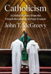 Catholicism: A Global History From the French Revolution to Pope Francis (John T. McGreevy)