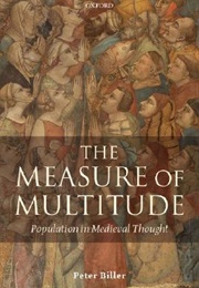 The Measure of Multitude: Population in Medieval Thought (Peter Biller)