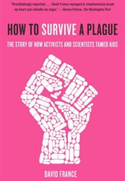 How to Survive a Plague: The Story of How Activists and Scientists Tamed Aids (David France)