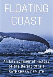 Floating Coast: An Environmental History of the Bering Strait (Bathsheba Demuth)