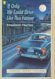If Only We Could Drive Like This Forever (Elisabeth Harvor)