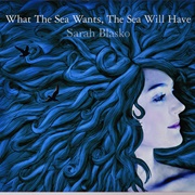 What the Sea Wants, the Sea Will Have - Sarah Blasko