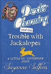 Dexter Charming and the Trouble With Jackalopes: A Little Mr. Cottonhorn Story (Suzanne Selfors)