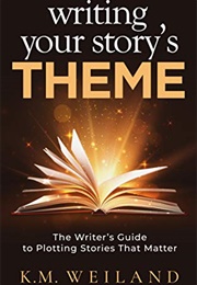 Writing Your Story's Theme (K.M. Weiland)