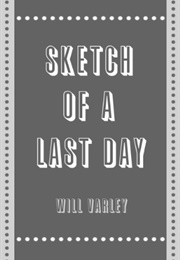 Sketch of a Last Day (Will Varley)
