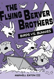 The Flying Beaver Brothers: Birds vs. Bunnies (Maxwell Eaton III)