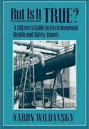 But Is It True?: A Citizen's Guide to Environmental Health and Safety Issues (Aaron Wildavsky)