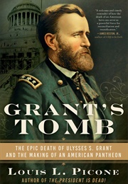 Grant's Tomb: The Epic Death of Ulysses S. Grant and the Making of an American Pantheon (Louis L. Picone)