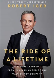 The Ride of a Lifetime: Lessons Learned From 15 Years as CEO of the Walt Disney Company (Robert Iger)