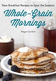 Whole-Grain Mornings (Megan Gordon)