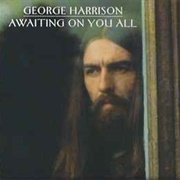 Awaiting on You All - George Harrison