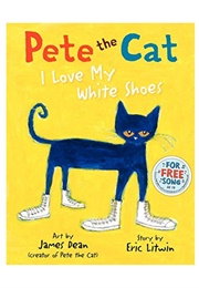 Pete the Cat:  I Love My White Shoes (Eric Litwin, James Dean)