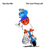 Say Sue Me - The Last Thing Left