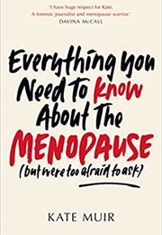 Everything You Need to Know About the Menopause (Kate Muir)