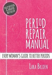 Period Repair Manual: Natural Treatment for Better Hormones and Better Periods (Lara Briden)