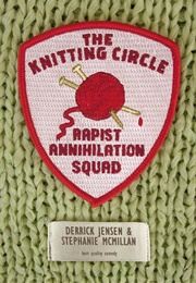 The Knitting Circle Rapist Annihilation Squad (Derrick Jensen)