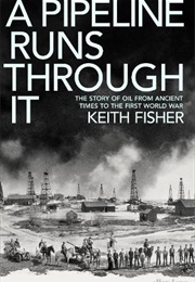 A Pipeline Runs Through It: The Story of Oil From Ancient Times to the First World War (Keith Fisher)
