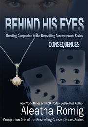 Behind His Eyes: Consequences (Aleatha Romig)