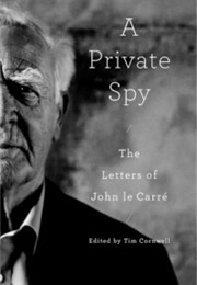 A Private Spy: The Letters of John Le Carre (John Le Carre)