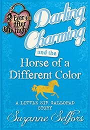Darling Charming and the Horse of a Different Color: A Little Sir Gallopad Story (Suzanne Selfors)