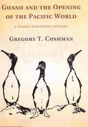 Guano and the Opening of the Pacific World: A Global Ecological History (Gregory T. Cushman)