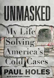 Unmasked: My Life Solving America's Cold Cases (Paul Holes)