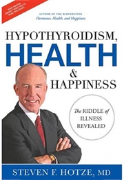 Hypothyroidism, Health & Happiness (Steven F. Hotze)