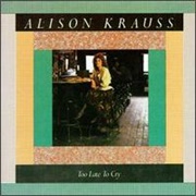 Too Late to Cry (Alison Krauss, 1987)