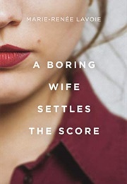 A Boring Wife Settles the Score (Marie-Renée Lavoie)