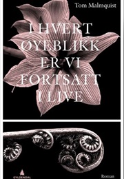 I Hvert Øyeblikk Er Vi Fortsatt I Livet (Tom Malmquist)