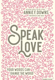 Speak Love (Annie F. Downs)