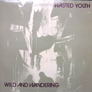 Wasted Youth  – Wild and Wandering