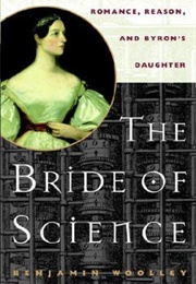 The Bride of Science: Romance, Reason, and Byron's Daughter (Benjamin Woolley)
