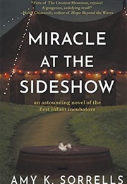 Miracle at the Sideshow: An Astonishing Novel of the First Infant Incubators (Amy K. Sorrells)