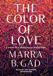 The Color of Love: The Story of a Mixed-Race Jewish Girl (Marra B. Gad)
