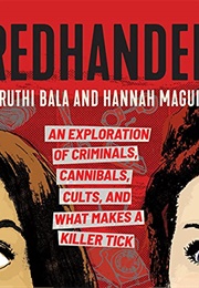 Redhanded: An Exploration of Criminals, Cannibals, Cults, and What Makes a Killer Tick (Suruthi Bala)