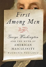 First Among Men: George Washington and the Myth of American Masculinity (Maurizio Valsania)