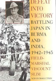 Defeat Into Victory: Battling Japan in Burma and India, 1942-1945 (William Slim)