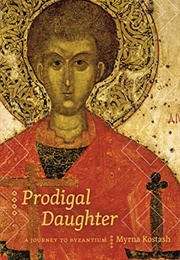 Prodigal Daughter: A Journey to Byzantium (Myrna Kostash)