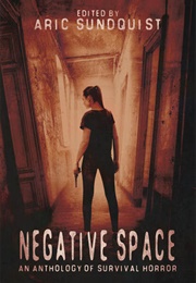 Negative Space: An Anthology of Survival Horror (Arc Sundquist (Ed.))