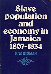 Slave Population and Economy in Jamaica, 1807-1834 (B.W. Higman)