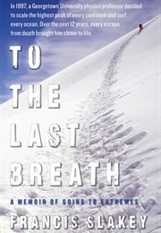 To the Last Breath: A Memoir of Going to Extremes (Francis Slakey)